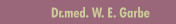 Dr.med. W. E. Garbe